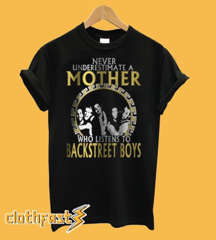 Never Underestimate A Mother Who Listens To Backstreet Boys T-Shirt