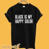 Black Is My Happy Color T-Shirt