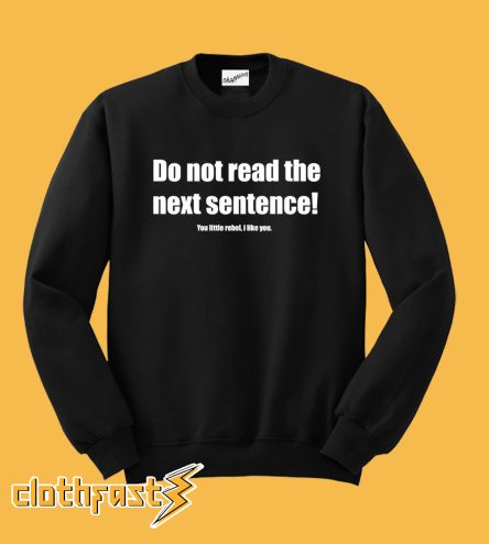 Do Not Read The Next Sentence You Little Rebel Sweatshirt