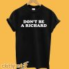 Don't Be A Richard T-Shirt