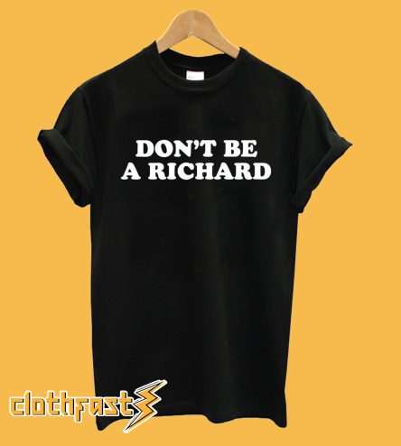 Don't Be A Richard T-Shirt