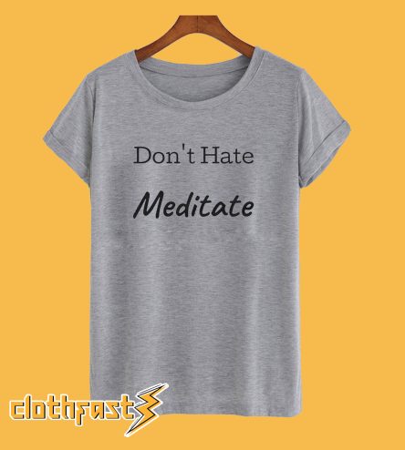 Don't Hate Meditate T-Shirt