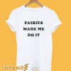 Fairies Made Me Do It T-Shirt