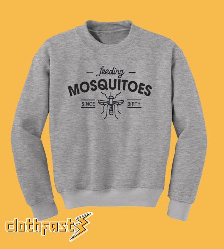 Feeding Misquitos Since Birth Sweatshirt