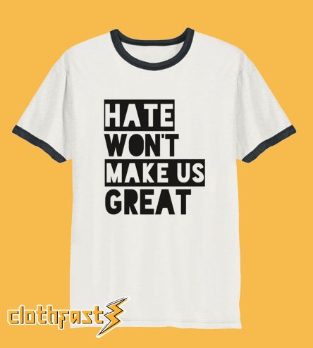 Hate Won't Make Us Great T-Shirt