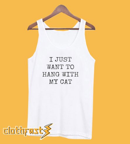 I Just Want To Hang With My Cat Tanktop