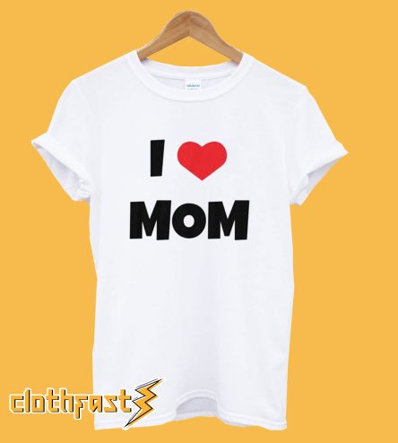 I Love Mom T-Shirt