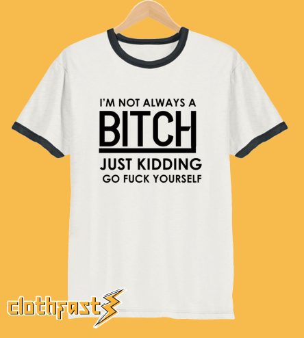 I'm Not Always A Bitch T-Shirt