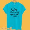 I'm Sorry Did I Roll My Eyes Out Loud? T-Shirt