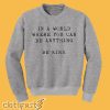 In A World Where You Can Be Anything Be kind Sweatshirt