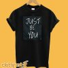 Just Be You T-Shirt