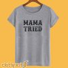 Mama Tried T-Shirt