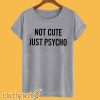 Not Cute Just Psycho T-Shirt