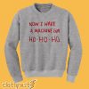 Now I Have a Machine Gun Ho Ho Ho Sweatshirt