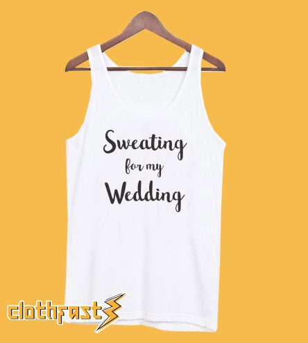 Sweating For My Wedding Tanktop