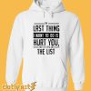 The Last Thing I Want to Do is Hurt You Hoodie