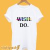 Wish Do T-Shirt