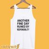 Another Fine Day Ruined By Responsibility Tanktop