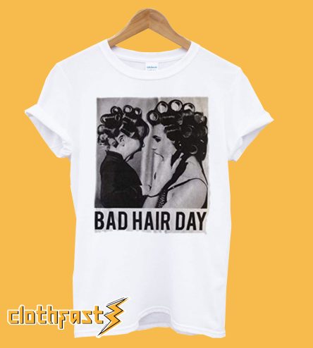 Be Famous Women Badha Rolled – Bad Hair Day T-Shirt