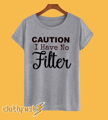 Caution I have no filter T-Shirt