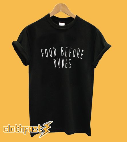 Food Before Dudes T-Shirt