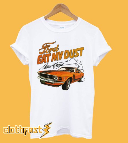 Ford Eat My Dust Mustang T Shirt