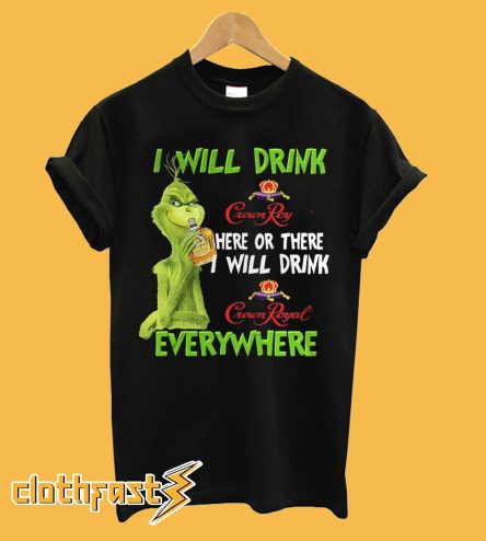 Grinch I will drink Crown Royal here or there or everywhere T-Shirt