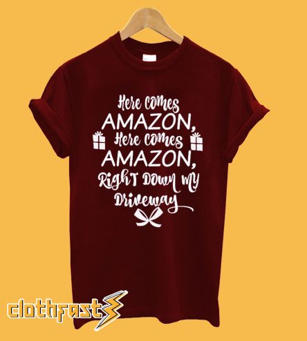 Here Comes Amazon Here Comes Amazon Right Down My Driveway T-Shirt