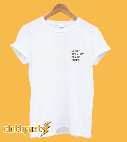 Hetero-sexuality Can be Cured T-Shirt