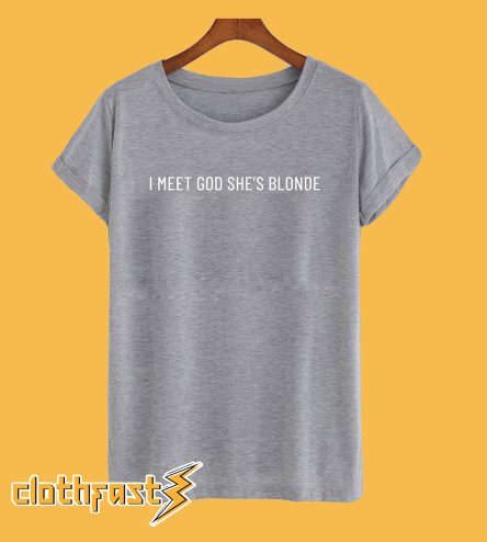 I Met God She's Blonde T-shirt