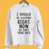 I Should Be Sleeping Right Now Sweatshirt