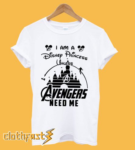 I am a Disney Princess UNLESS the Avengers Need Me T-Shirt