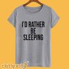 I'd Rather Be Sleeping T-Shirt