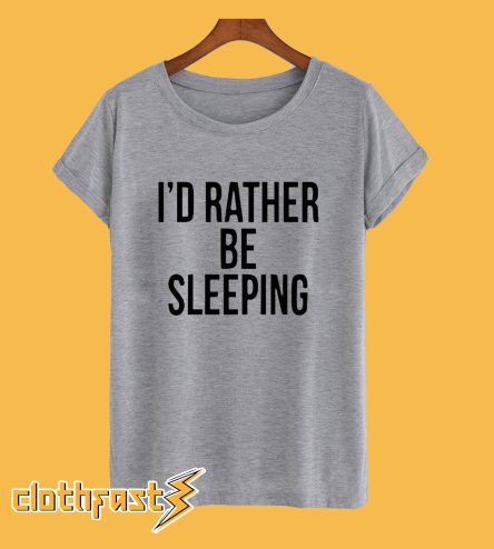 I'd Rather Be Sleeping T-Shirt