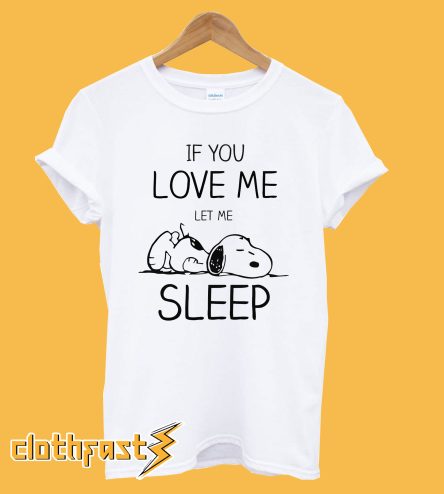 If you love me let me sleep Snoopy T-shirt