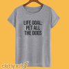 Life Goal: Pet All The Dogs T-Shirt