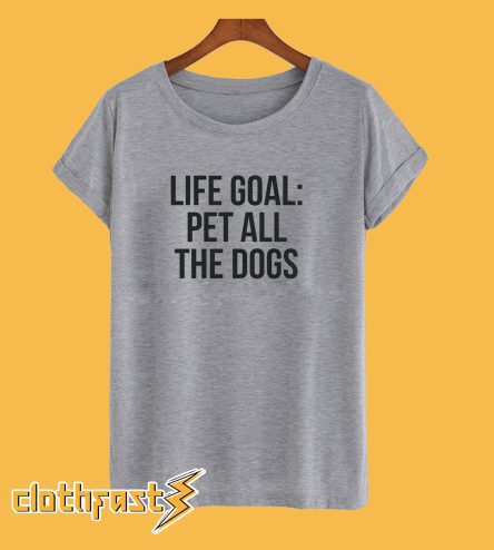 Life Goal: Pet All The Dogs T-Shirt