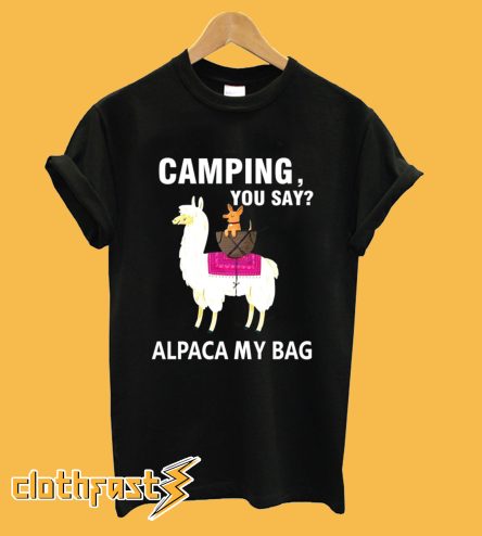 Llama camping you say alpaca my bag T-shirt