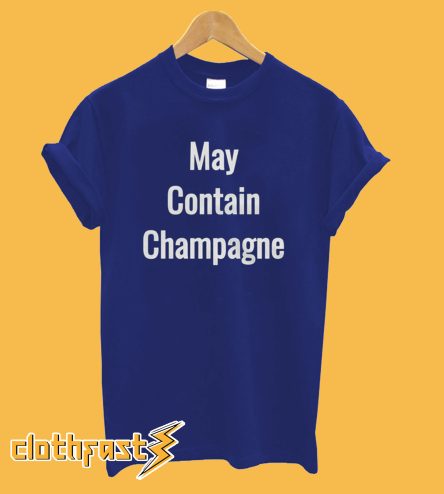 MAY CONTAIN CHAMPAGNE T-Shirt