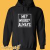 Me? Weird? Always Hoodie