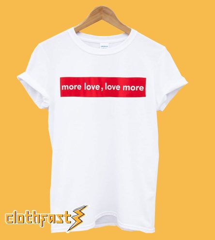 More Love, Love More T-Shirt