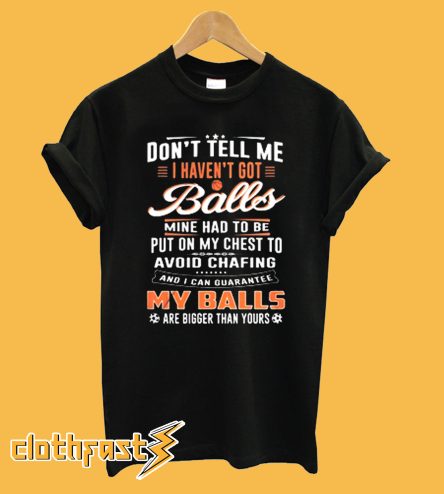 My balls are bigger than yours T-Shirt