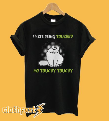 Simon’s Cat I hate being touched no Touchy Touchy T-Shirt