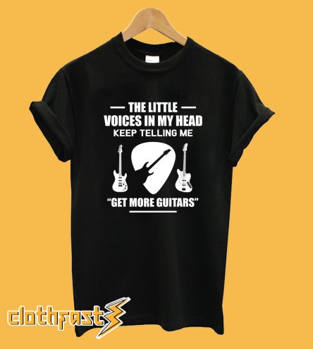 The Little Voices In My Head Keep Telling Me Get More Guitars T shirt