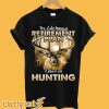 Yes I do have a retirement I plan on hunting T-Shirt