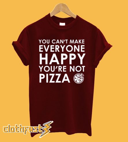 You Can't Make Everyone Happy You're Not Pizza T-Shirt