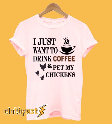 Drink Coffee & Pet my Chickens T-Shirt