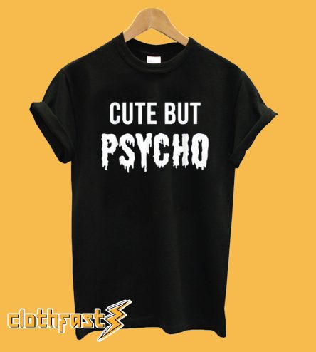 Cute But Psycho T-shirt