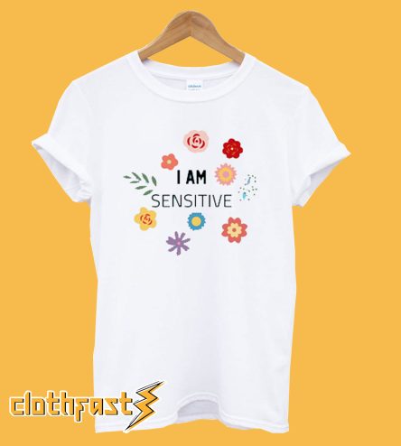 I Am Sensitive T-Shirt