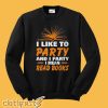 I Like To Party And By Party I Mean Read Books Sweatshirt